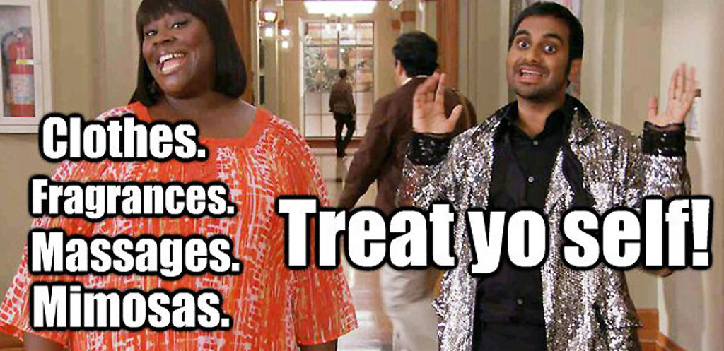 treat yo self, treat yourself, parks and rec treat yo self