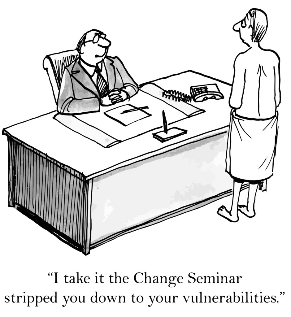 "I take it your Change Seminar stripped you down..."