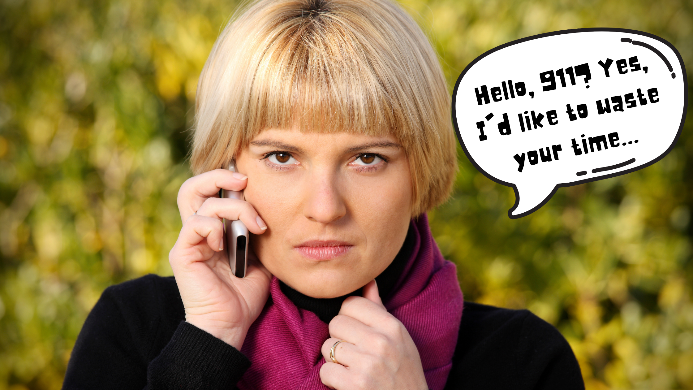 A white female with short blonde hair clutches her pink scarf while holding a phone to her ear with a scowl on her face. A speech bubble next to her head says "Hello, 911? Yes I'd like to waste your time..."