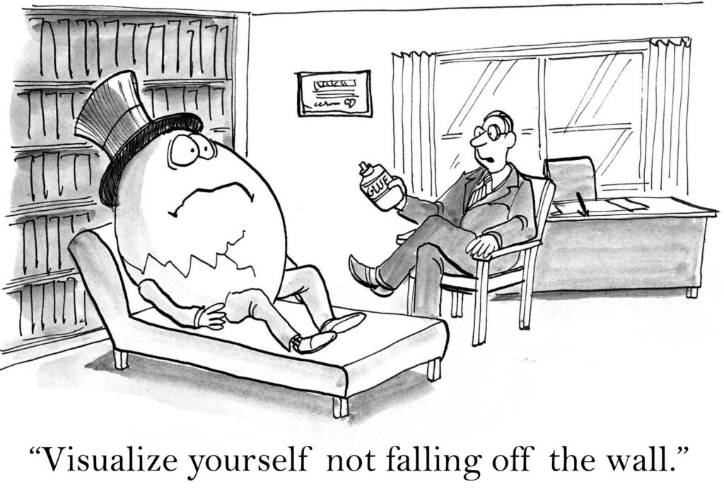 The therapist says to Humpty Dumpty, "I want you to visualize yourself not falling off the wall".