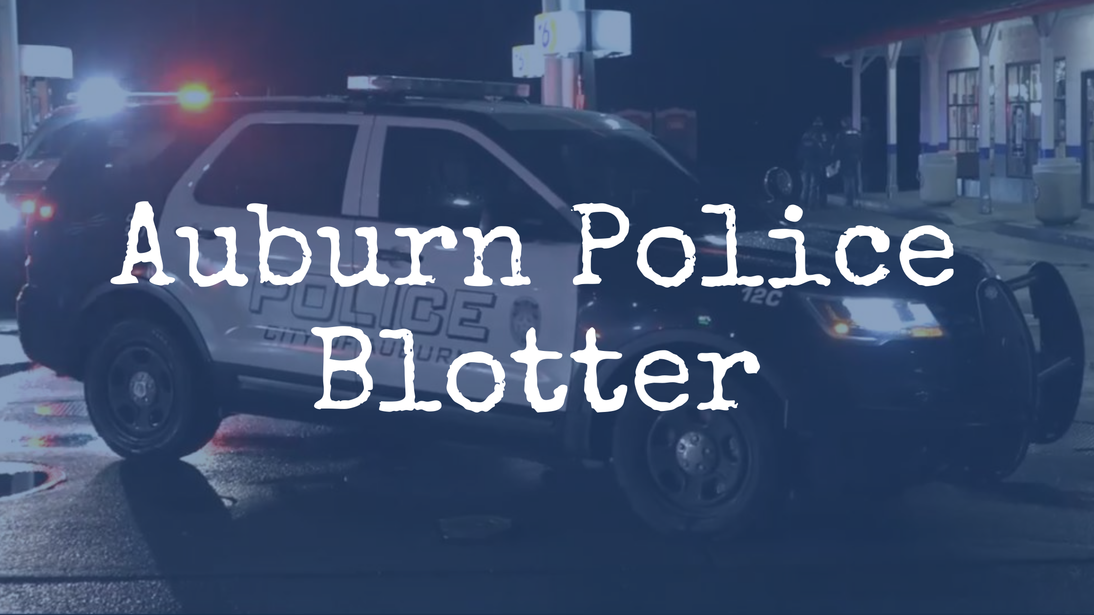 Auburn Police Blotter: August 6-8, 2021 | Auburn Examiner