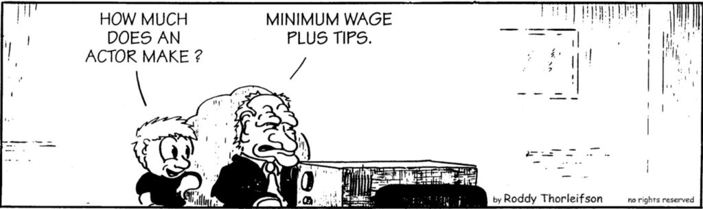 A child asks a man watching TV how much actors make. He replies "minimum wage plus tips"